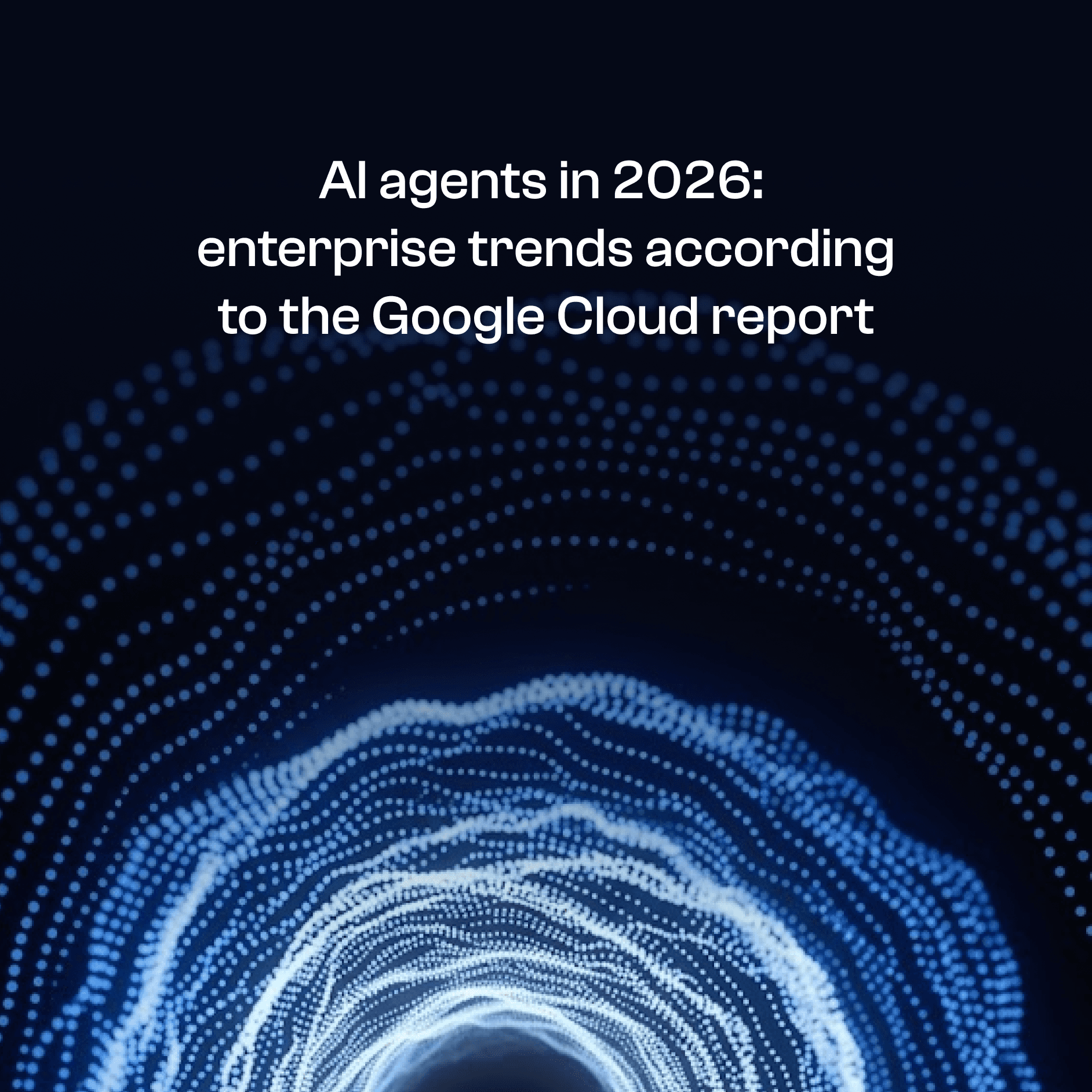 Syllotips cover image for the article 'AI Agents in 2026: Enterprise Trends According to the Google Cloud Report,' showing a swirling tunnel of blue particle waves converging toward a dark central vortex, symbolizing the growing momentum of enterprise AI agent adoption.