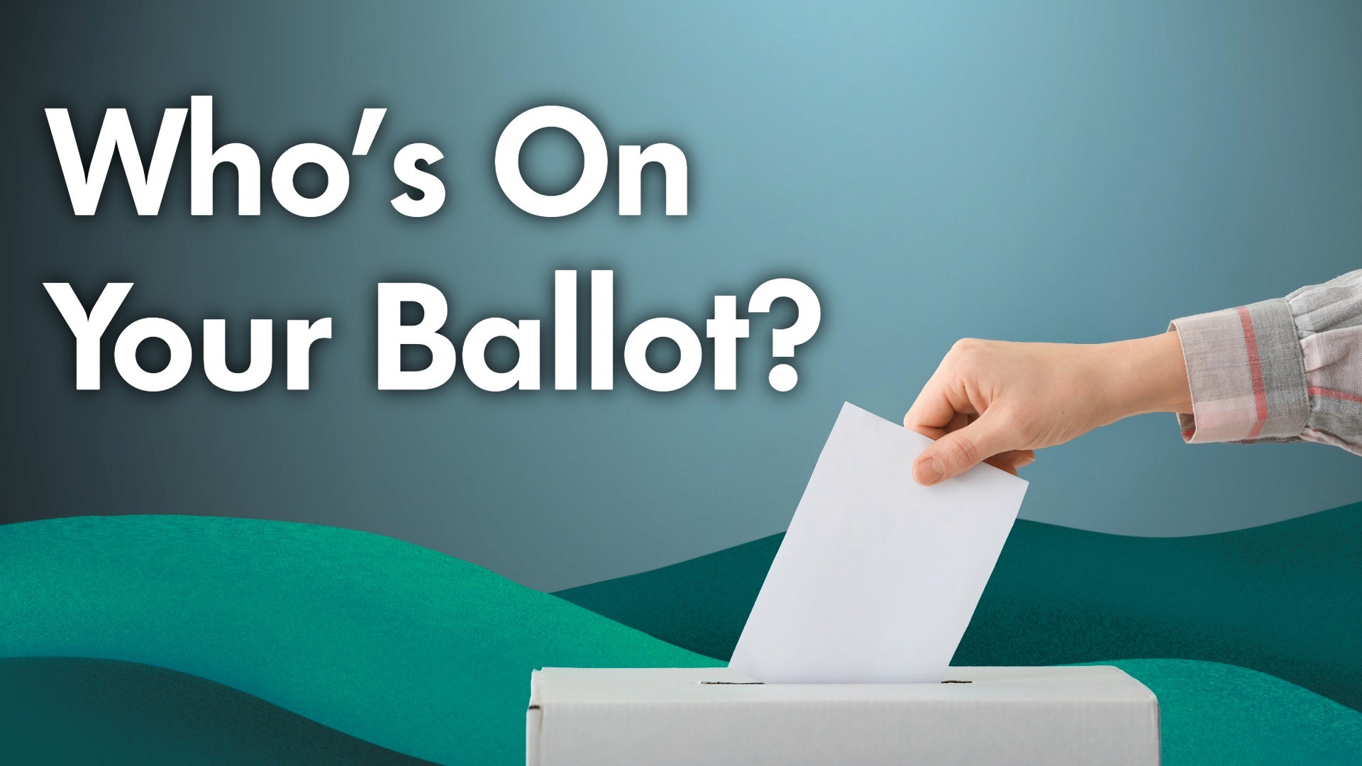 Image of a person voting with the words"Who's On Your Ballot?" Overlayed