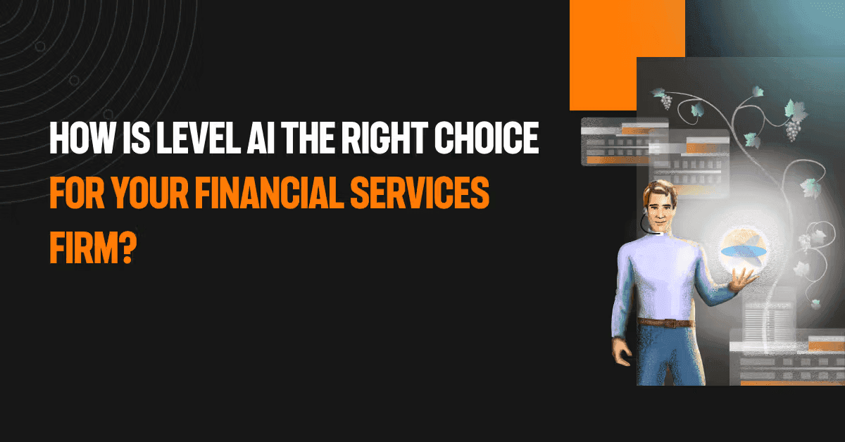 How is Level AI the right choice for your financial services firm?