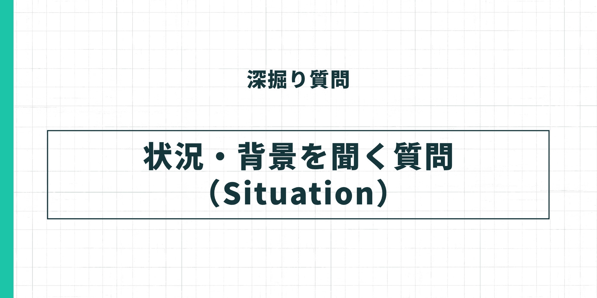 深掘り質問：状況・背景を聞く質問（Situation）。
