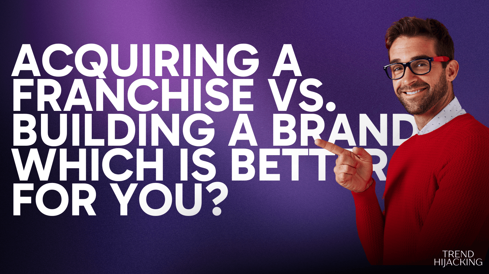 Acquiring a Franchise vs. Building a Brand