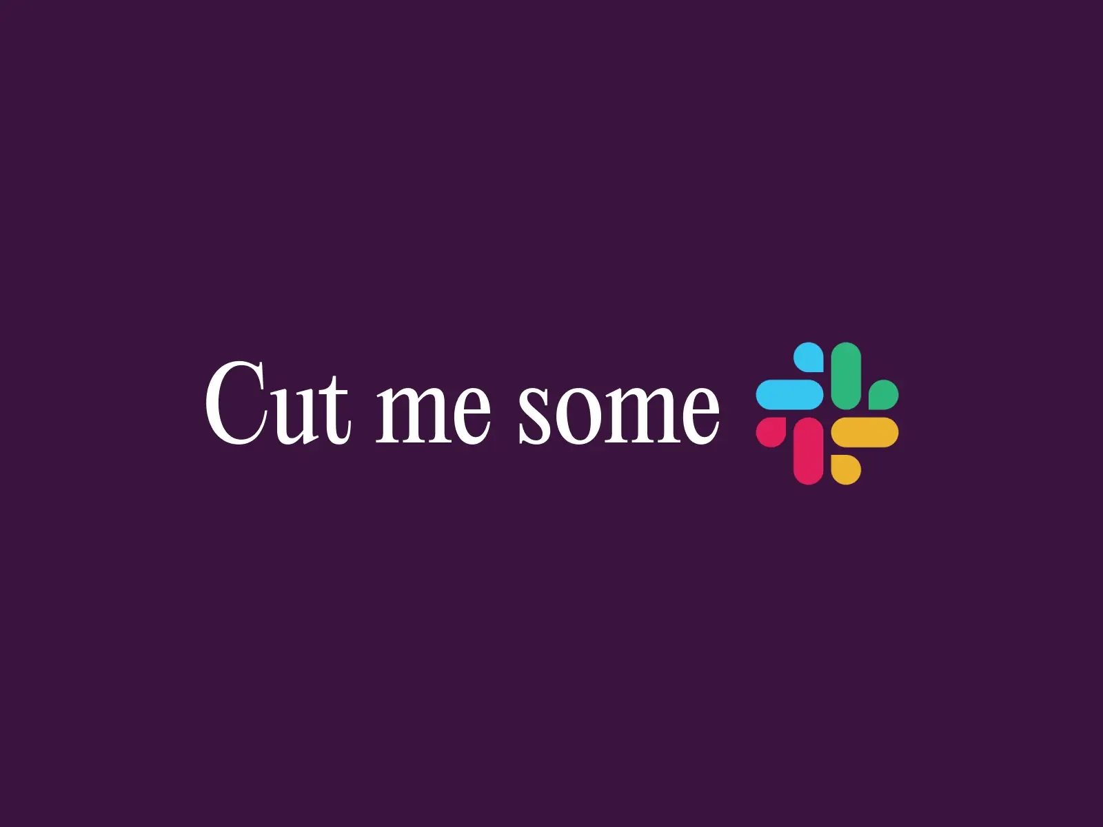 Cut me some slack (slack is the logo for slack)