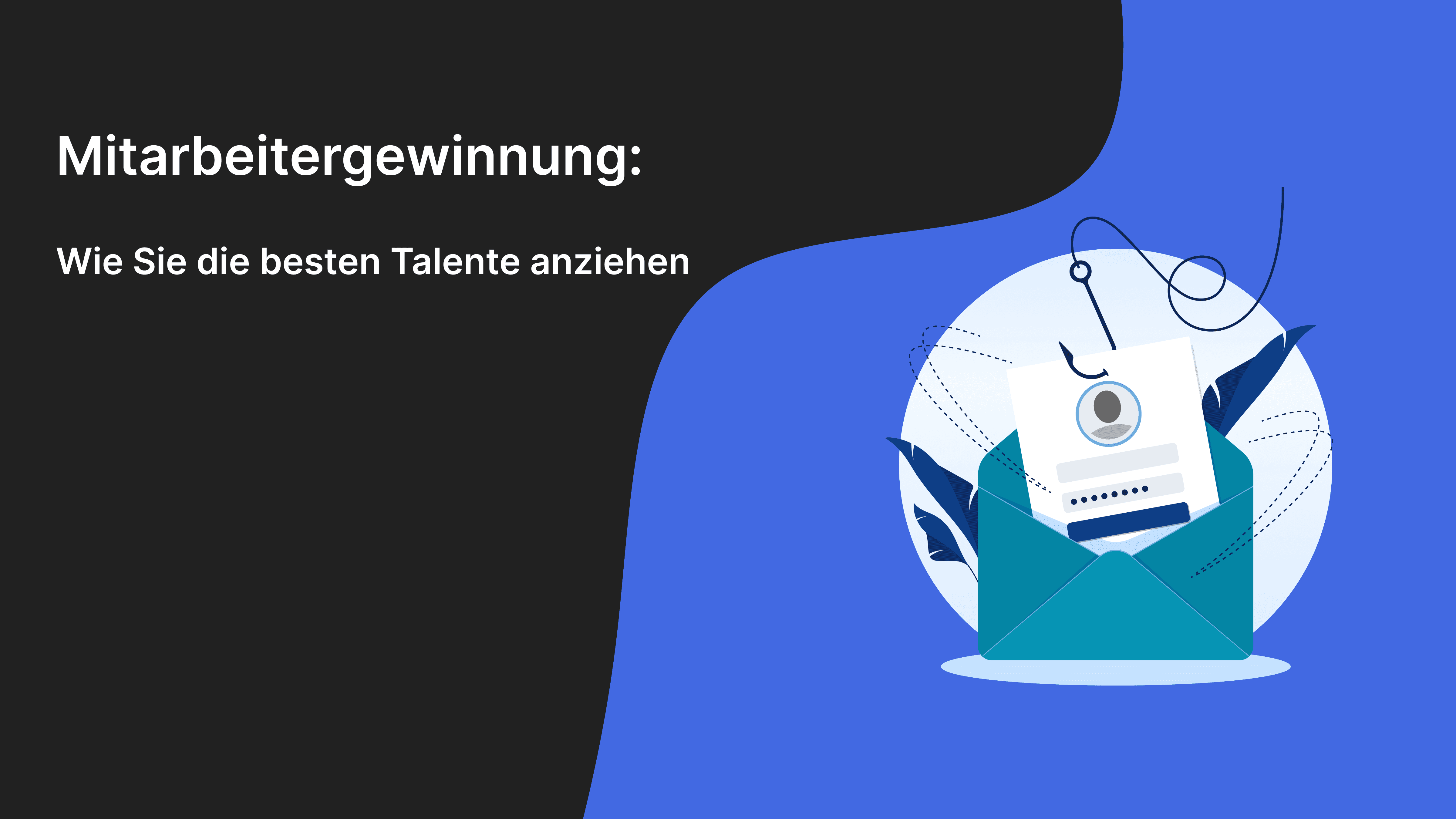 Mitarbeitergewinnung: Wie Sie die besten Talente anziehen