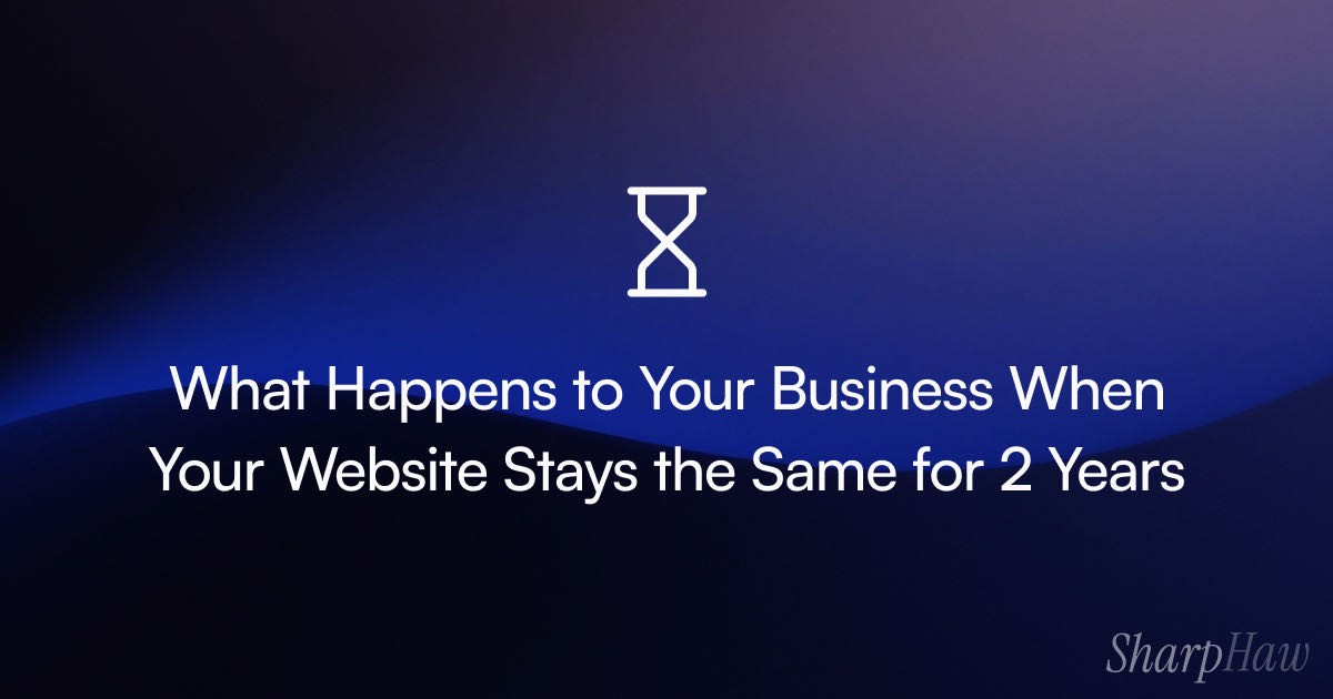 What Happens to Your Business When Your Website Stays the Same for 2 Years