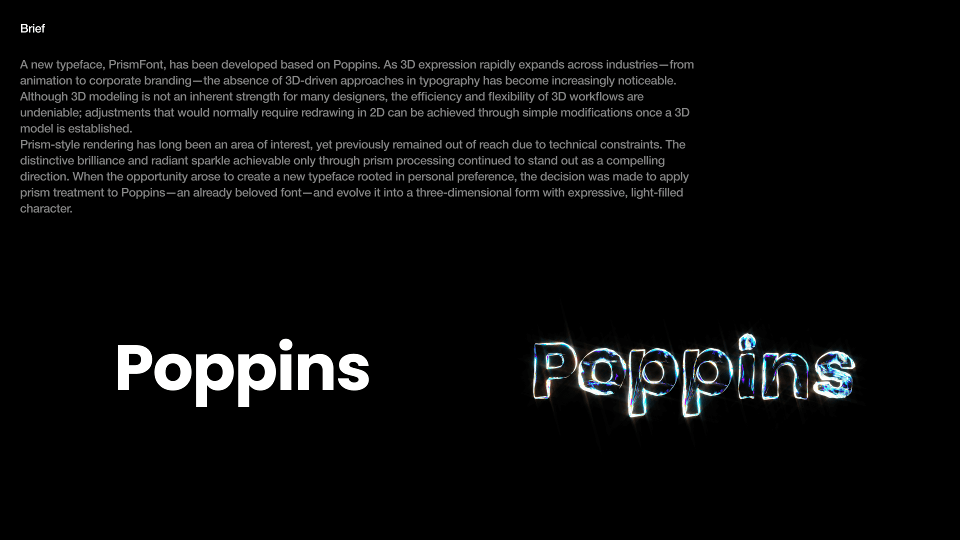 A new typeface, PrismFont, has been developed based on Poppins. As 3D expression rapidly expands across industries—from animation to corporate branding—the absence of 3D-driven approaches in typography has become increasingly noticeable. Although 3D modeling is not an inherent strength for many designers, the efficiency and flexibility of 3D workflows are undeniable; adjustments that would normally require redrawing in 2D can be achieved through simple modifications once a 3D model is established.