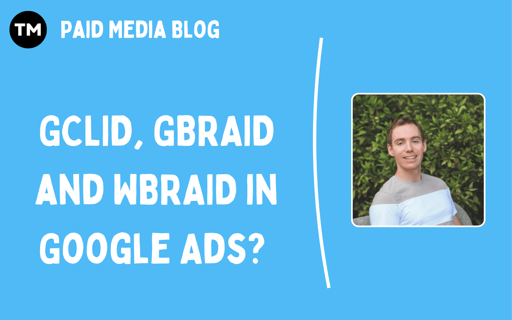 Thumbnail article about GCLID, GBRAID and WBRAID tracking in Google Ads with title and portrait of Paid Media Expert