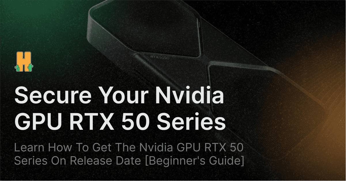 How To Get the Nvidia GPU RTX 50 Series on Release Date [Beginner’s Guide]