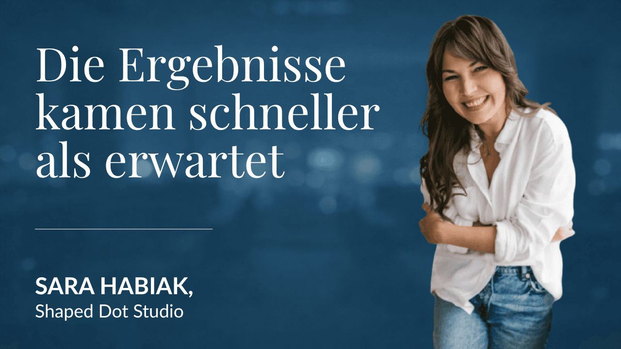 Sara Habiak, Shaped Dot Studio - Die Ergebnisse kamen schneller als erwartet