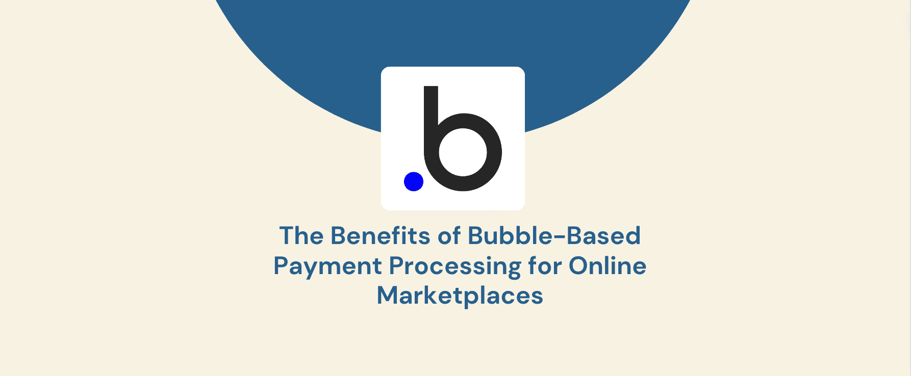 The Benefits of Bubble-Based Payment Processing for Online Marketplaces