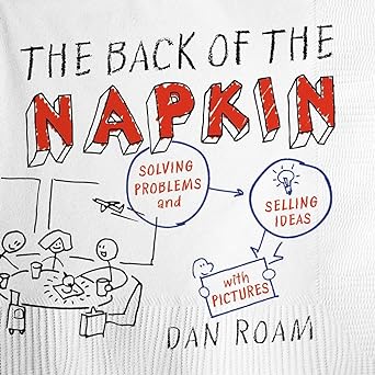 The Back of the Napkin by Dan Roam