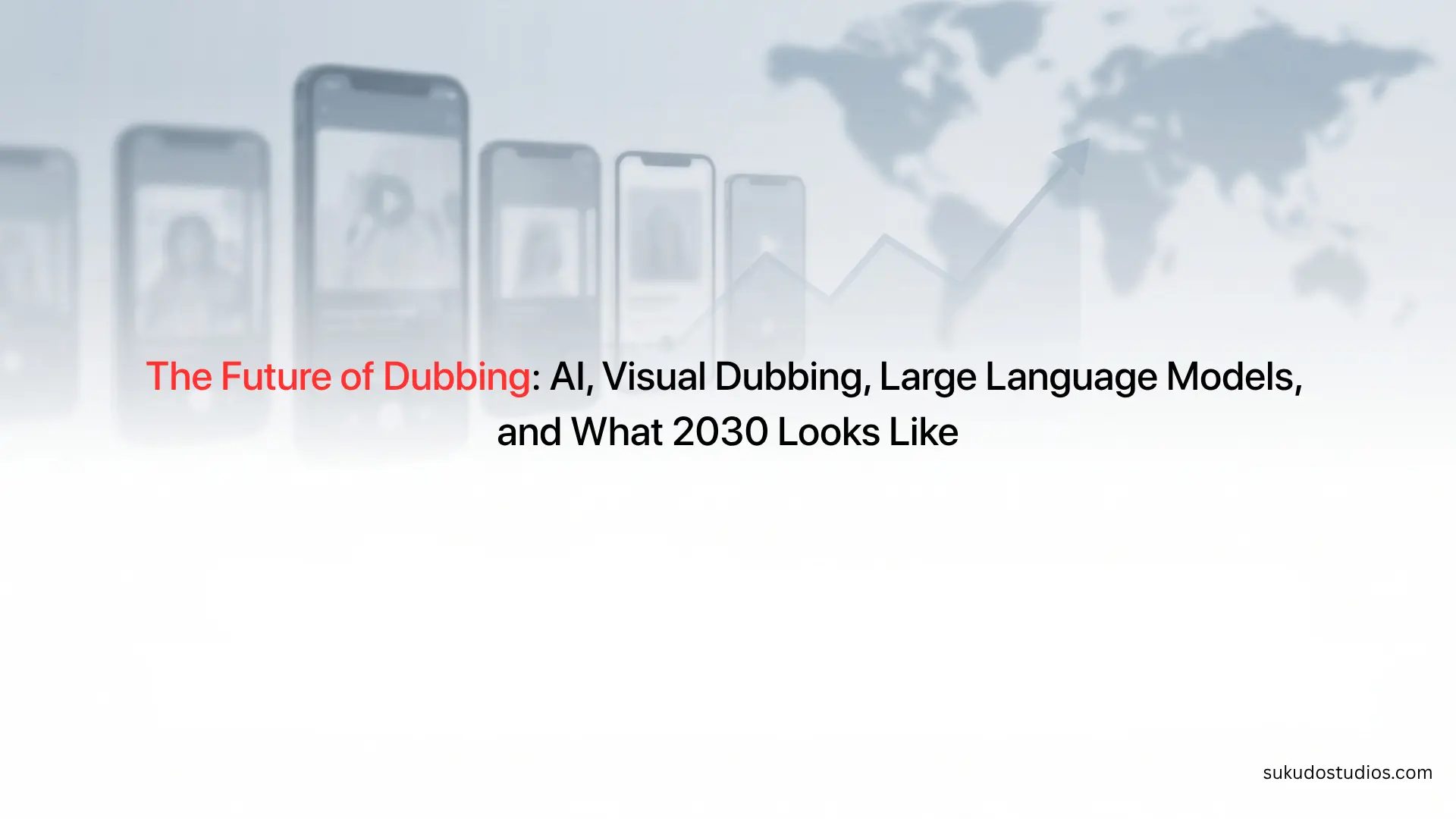 Future of dubbing technology AI visual dubbing LLMs and the 2030 industry transformation roadmap