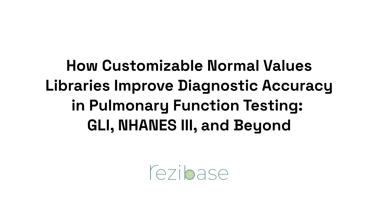 How Customizable Normal Values Libraries Improve Diagnostic Accuracy in Pulmonary Function Testing: GLI, NHANES III, and Beyond