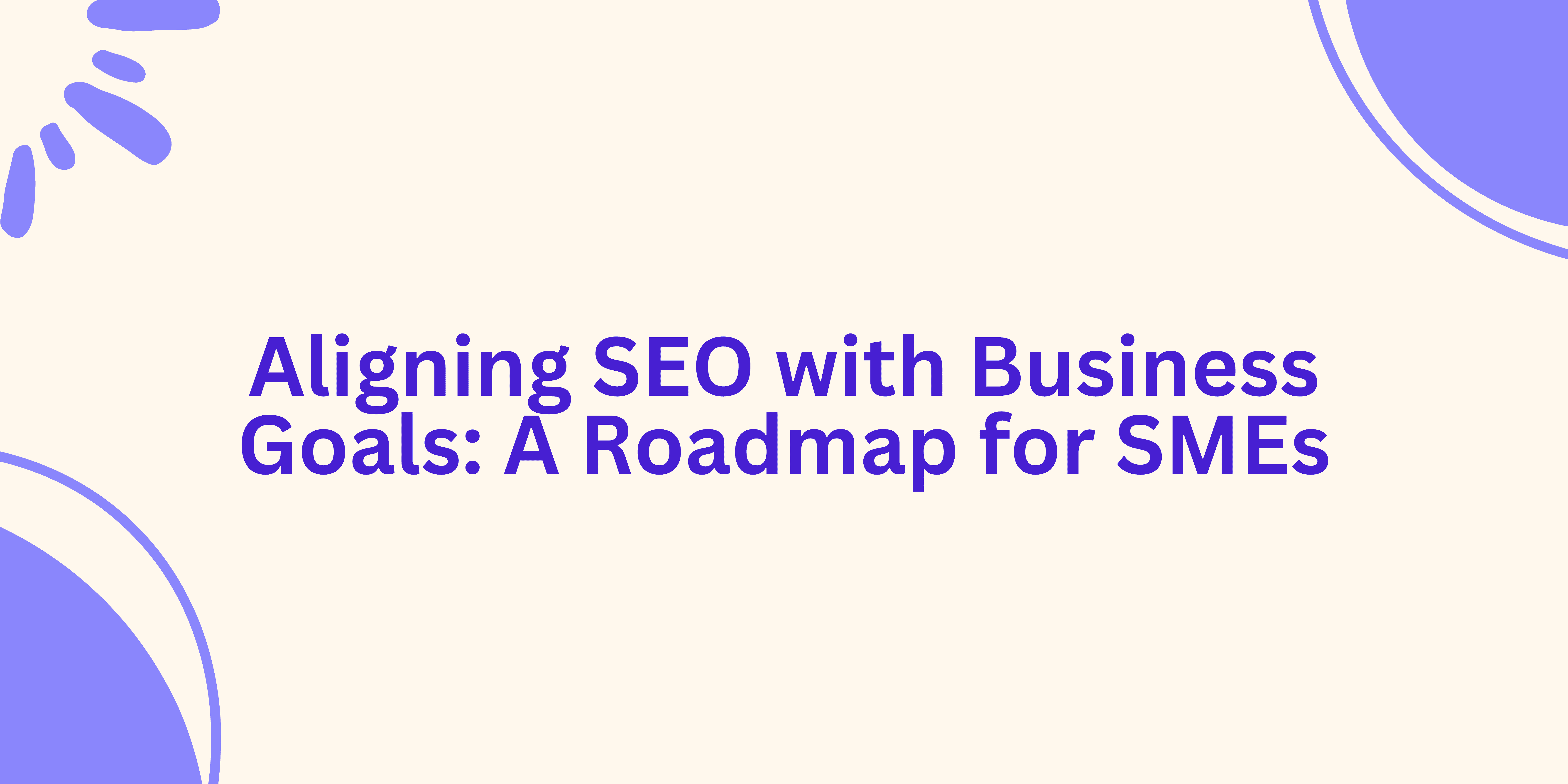 Aligning SEO with Business Goals: A Roadmap for SMEs| Cover Image