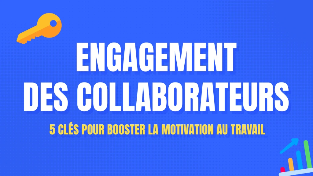 Engagement des collaborateurs : 5 clés pour booster la motivation au travail