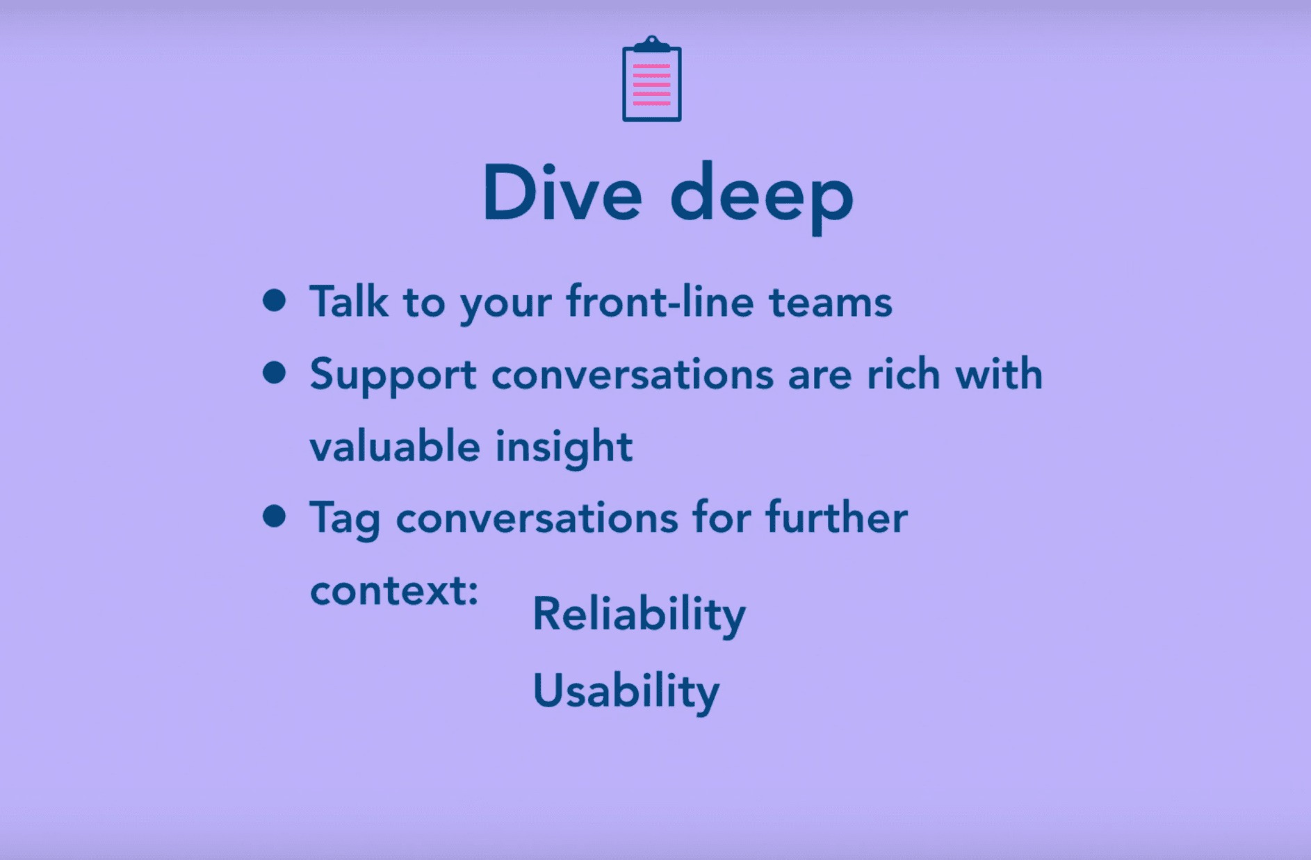Dive deep and talk to your front-line teams, listen to rich support conversations, and tag them for further context
