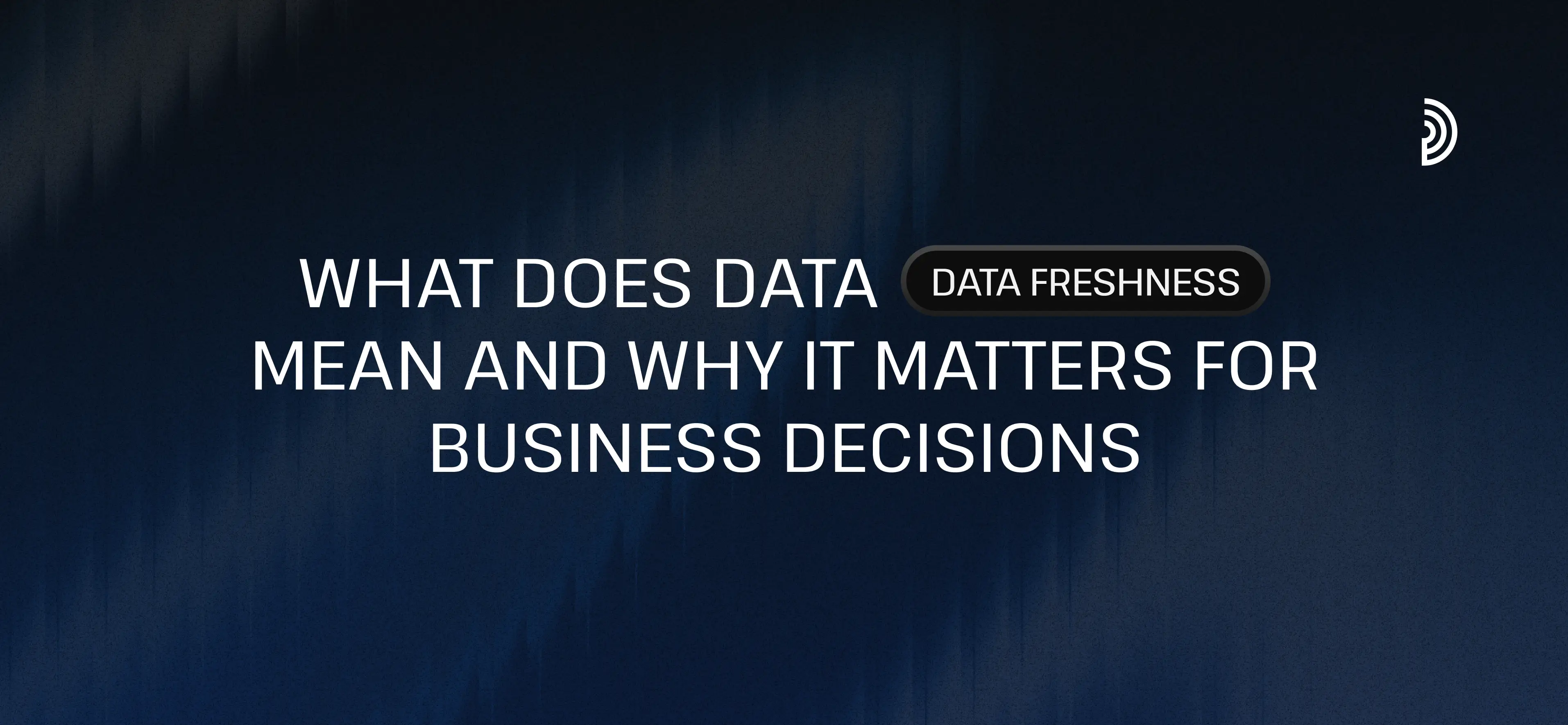 Co to jest świeżość danych i dlaczego ma znaczenie dla decyzji biznesowych | digna