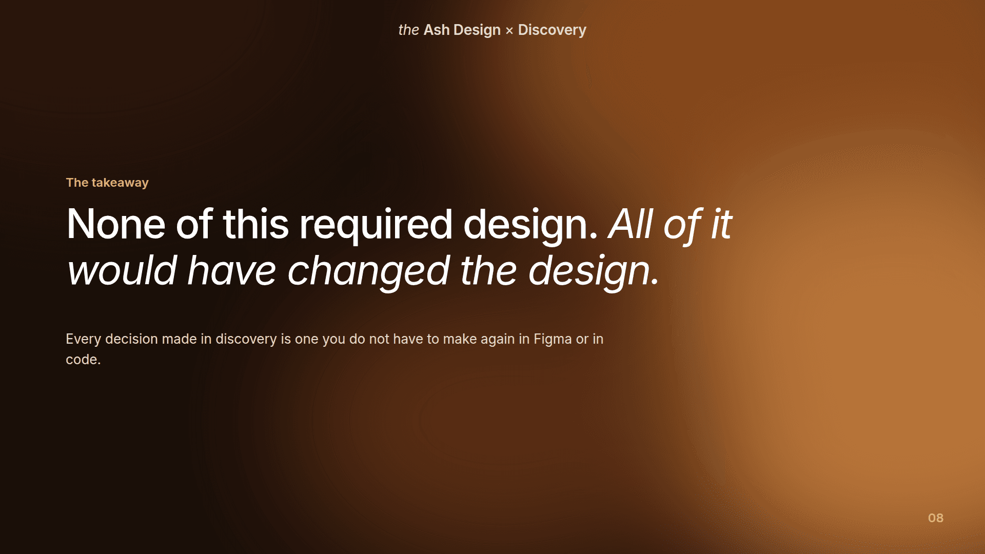 Takeaway slide: None of this required design. All of it would have changed the design