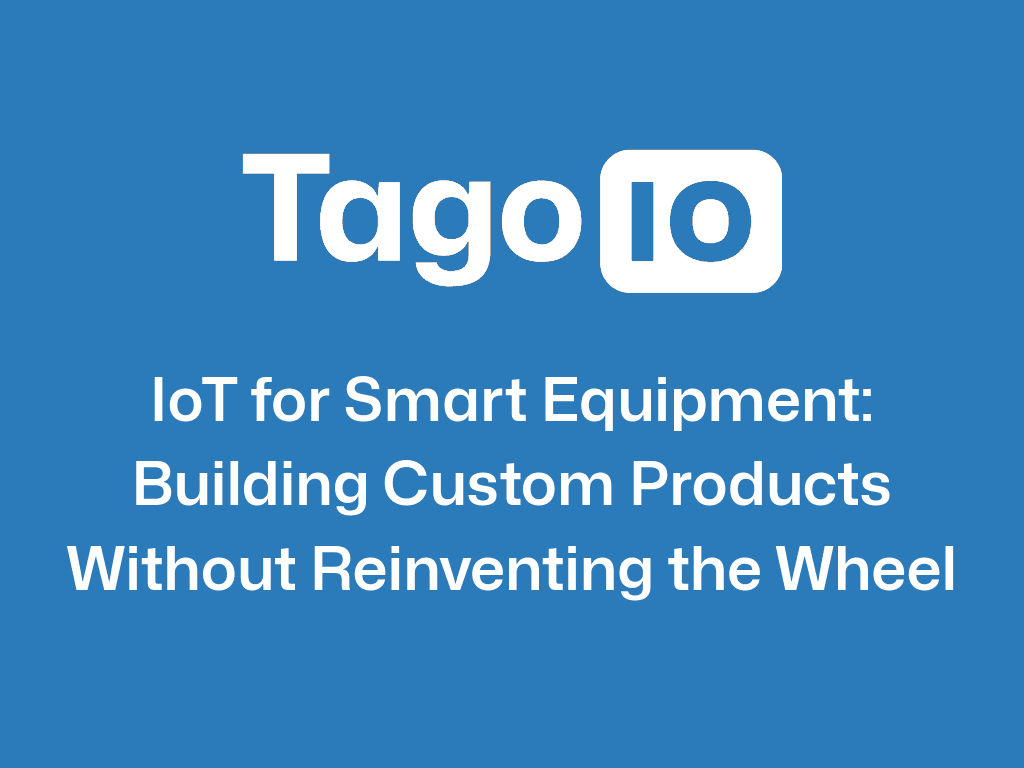 IoT for Smart Equipment: Building Custom Products Without Reinventing the Wheel