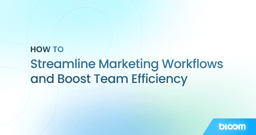 How to Streamline Marketing Workflows and Boost Team Efficiency