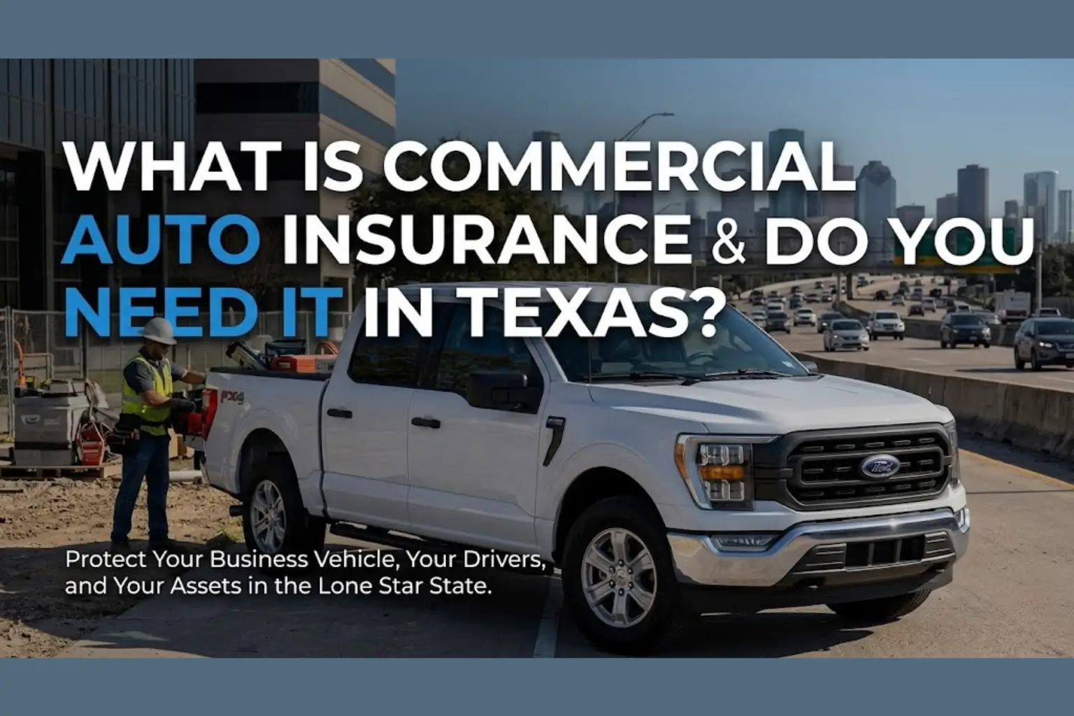 What Is Commercial Auto Insurance and Do You Need It in Texas? 
