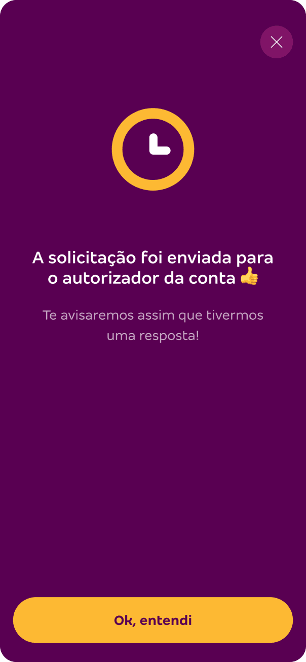 The image shows a notification screen with a purple background. At the top, there is a yellow circle with a white clock icon inside. Below the icon, there is a message in Portuguese that reads: "A solicitação foi enviada para o autorizador da conta 👍 Te avisaremos assim que tivermos uma resposta!" which translates to "The request has been sent to the account authorizer 👍 We will notify you as soon as we have a response!" At the bottom of the screen, there is a yellow button with the text "Ok, entendi" which translates to "Ok, I understand.