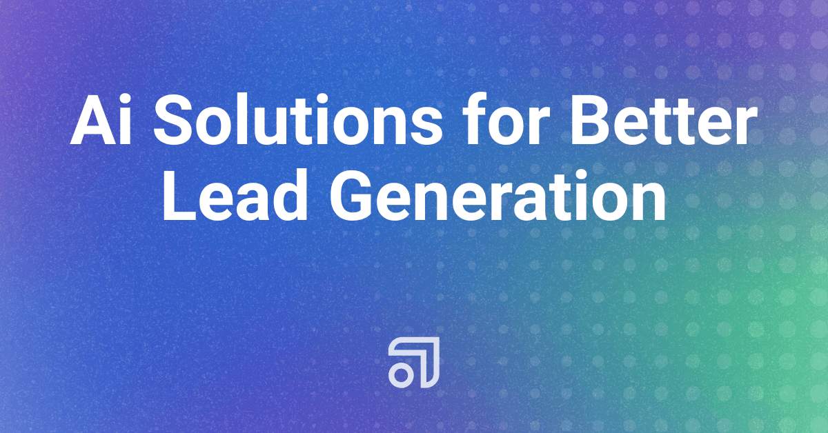 Ai Solutions for Better Lead Generation