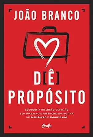 Dê propósito: Coloque a intenção certa no seu trabalho e preencha sua rotina de satisfação e significado