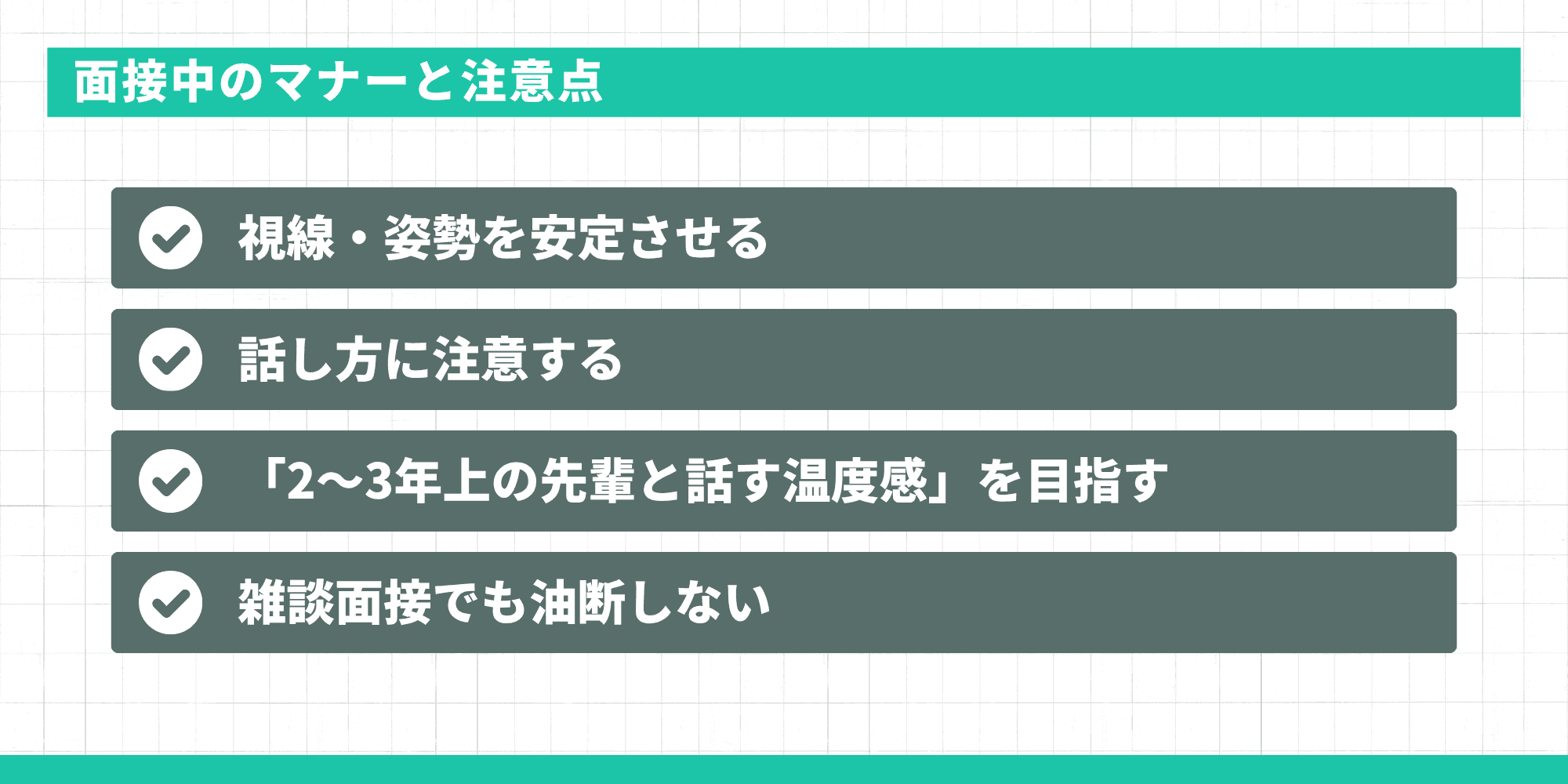 面接中のマナーと注意点。視線・姿勢を安定させる、話し方に注意する、「2〜3年上の先輩と話す温度感」を目指す、雑談面接でも油断しないの4点。