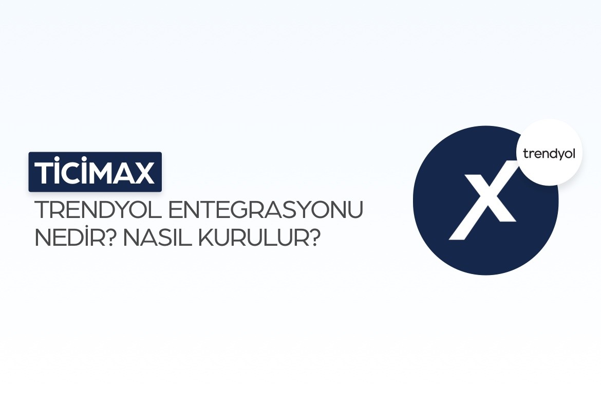  Ticimax Trendyol Entegrasyonu Nedir? Nasıl Kurulur?