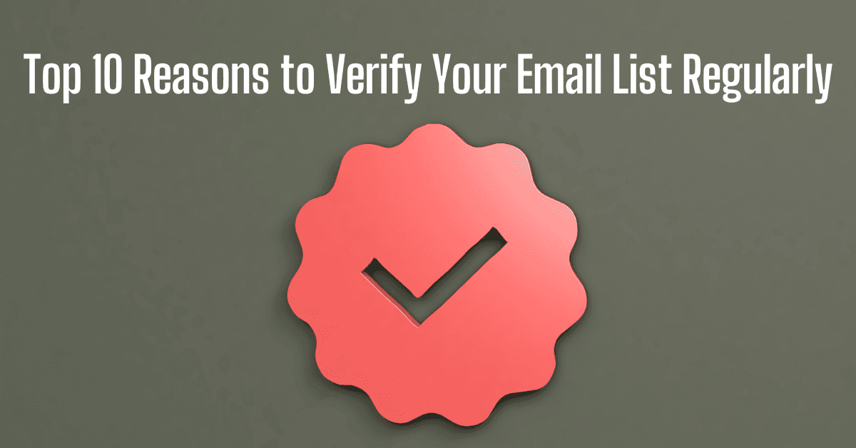 Top 10 Reasons to Verify Your Email List Regularly