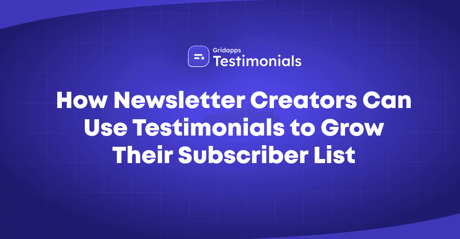 How to Use Testimonials to Grow Your Newsletter Subscribers | Gridapps Testimonials 
