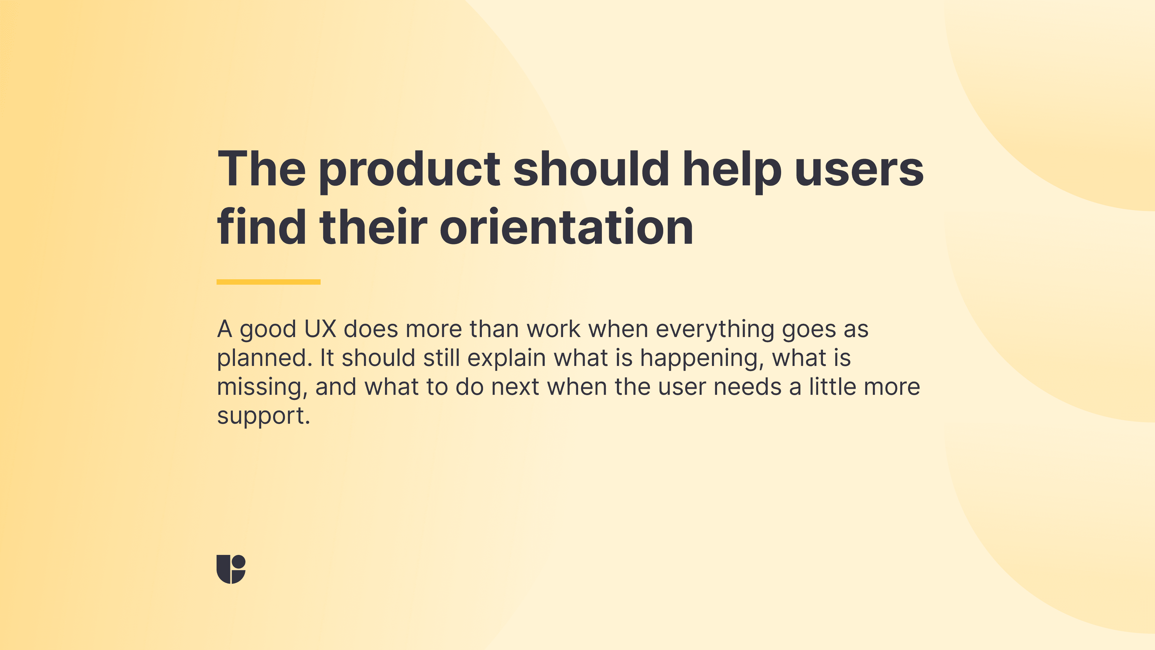Banner reading “The product should help users find their orientation,” with supporting text saying good UX should still explain what is happening, what is missing, and what to do next when the user needs more support