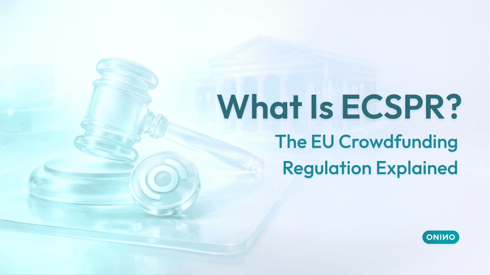 Legal gavel and government building illustrating what ECSPR is and how the EU Crowdfunding Regulation works — ONINO