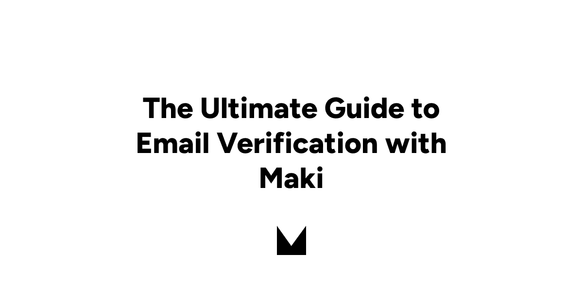 The Ultimate Guide to Email Verification with Maki