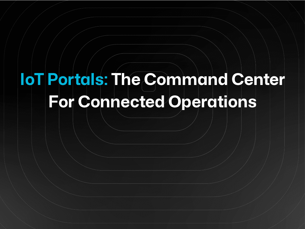 IoT Portals - The Command Center for Connected Operations