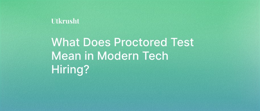 What Does Proctored Test Mean in Modern Tech Hiring?