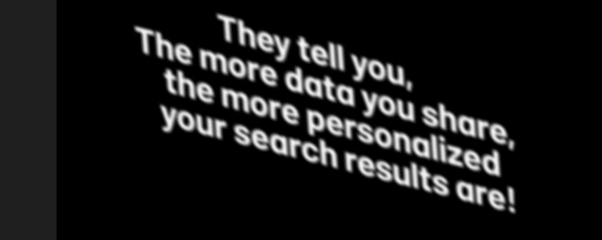 The industry's promise, taken at face value: 'The more data you share, the more personalized your search results are!'