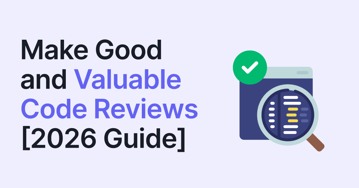 How to Make Good and Valuable Code Reviews 