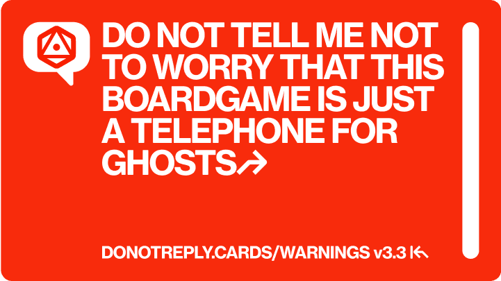 DO NOT WORRY THIS BOARDGAME IS JUST A TELEPHONE FOR GHOSTS↱