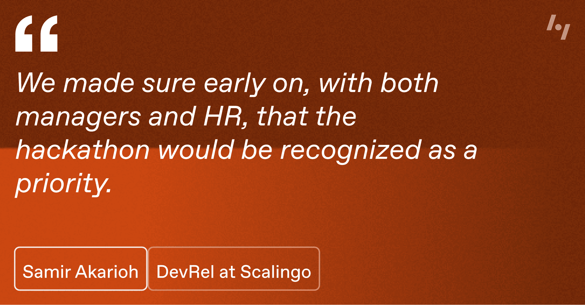 Image with a quote: "We made sure early on, with both managers and HR, that the hackathon would be recognized as a priority."