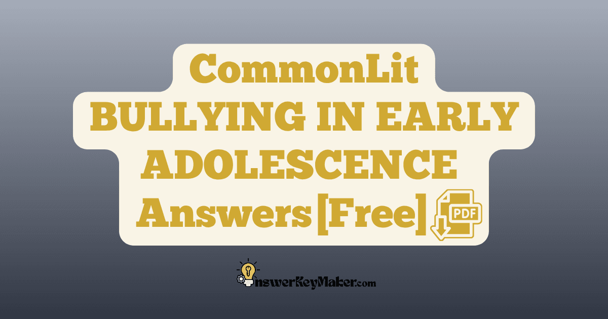 Download CommonLit BULLYING IN EARLY ADOLESCENCE answer key PDF free for students - includes complete answers for text dependent & discussion questions.
