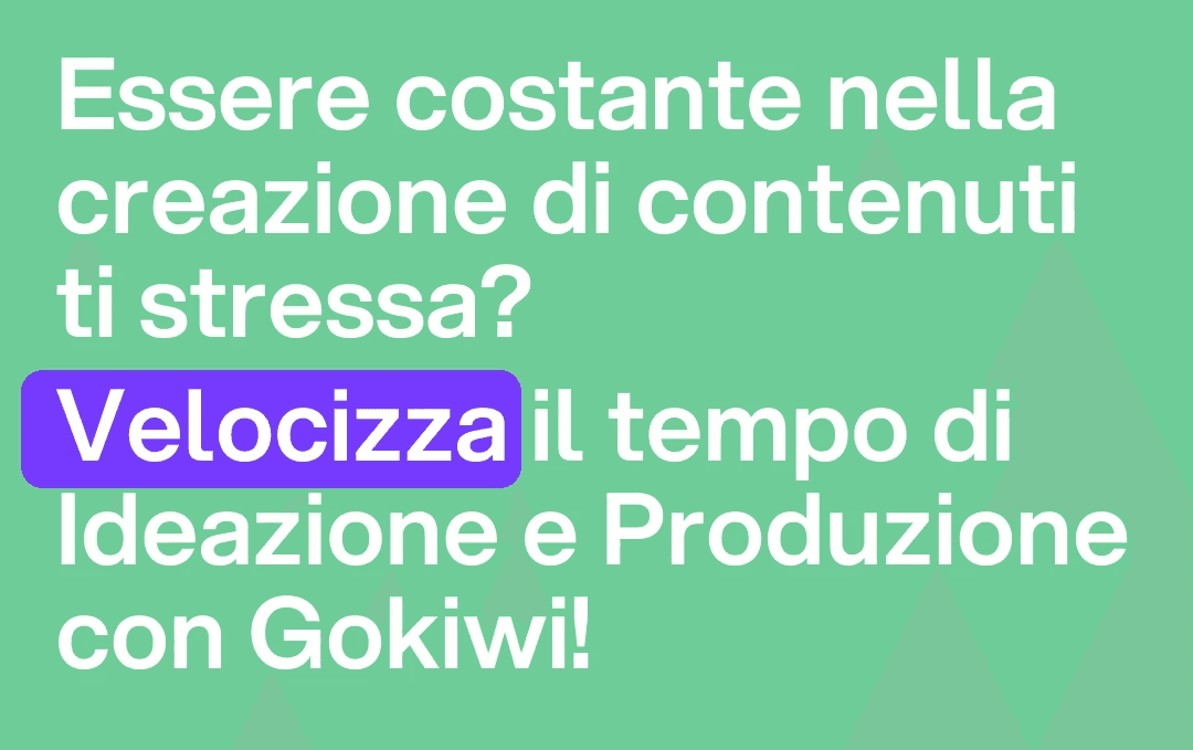 Essere costante nella creazione di contenuti ti stressa? Velocizza il tempo di ideazione e produzione con Gokiwi.ia