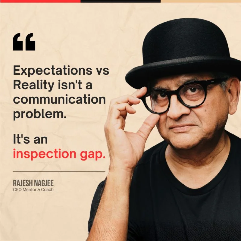 Rajesh Nagjee, CEO Mentor: Expectations vs Reality isn't a communication problem. It's an inspection gap.