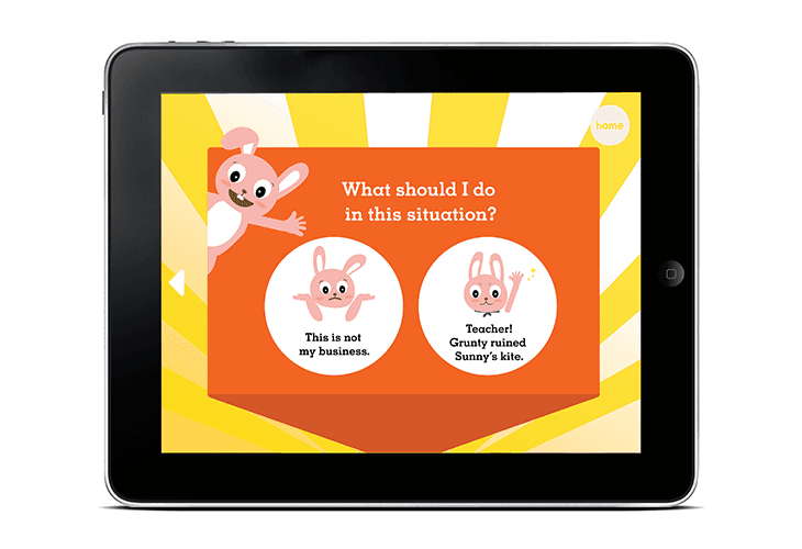 A tablet displays a cartoon rabbit character at the top left corner, gesturing with its right hand. Centered on the screen is an orange box containing the question “What should I do in this situation?” Below are two white circles: one labeled “This is not my business,” and the other labeled “Teacher! Gruntly ruined Sunny’s kite.” A small “home” button is visible in the top right corner.
