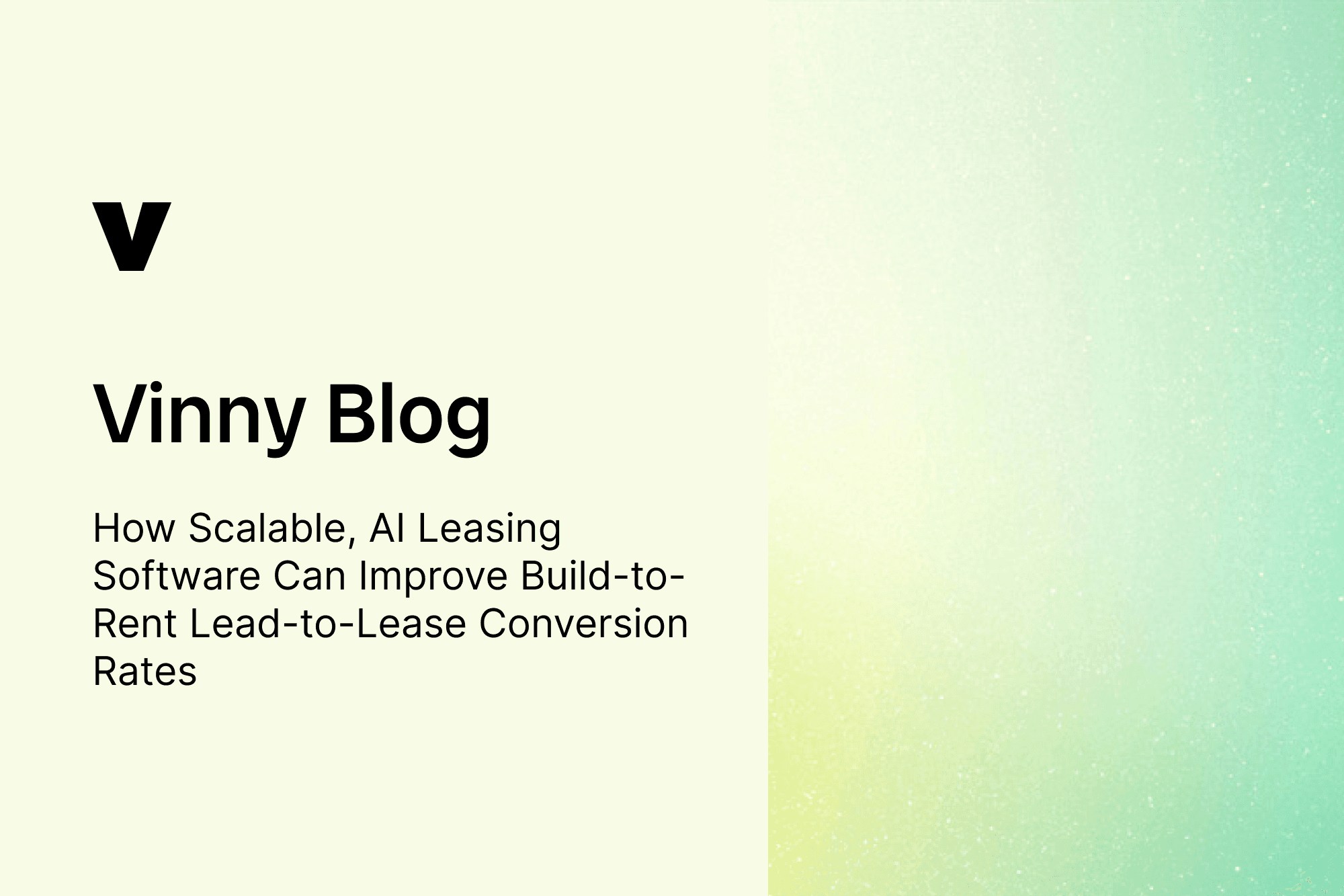 Vinny Blog cover graphic with the Vinny logo on a cream background. Headline reads: ‘How Scalable, AI Leasing Software Can Improve Build-to-Rent Lead-to-Lease Conversion Rates.’ Right side features a green and yellow gradient texture.