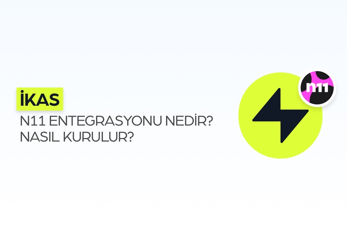 ikas N11 Entegrasyonu Nedir? Nasıl Yapılır?