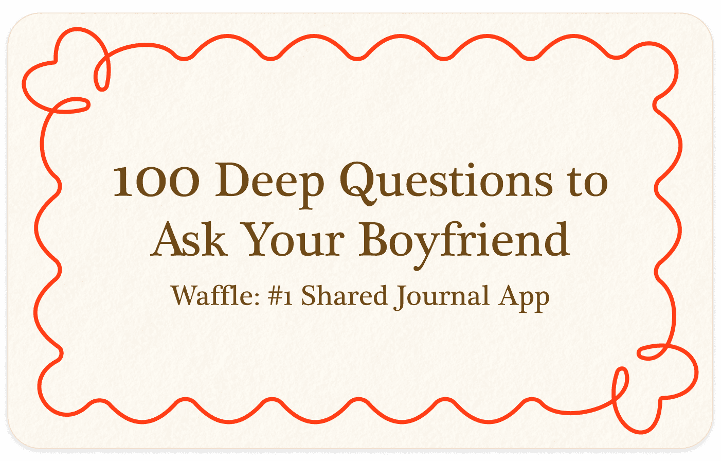 100 Deep Questions to Ask Your Boyfriend