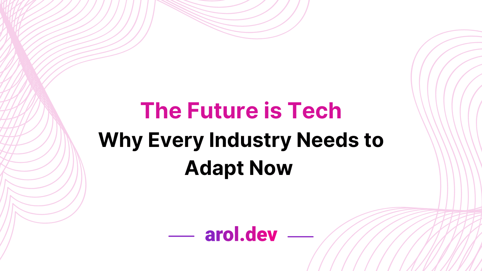  The Future is Tech: Why Every Industry Needs to Adapt Now 