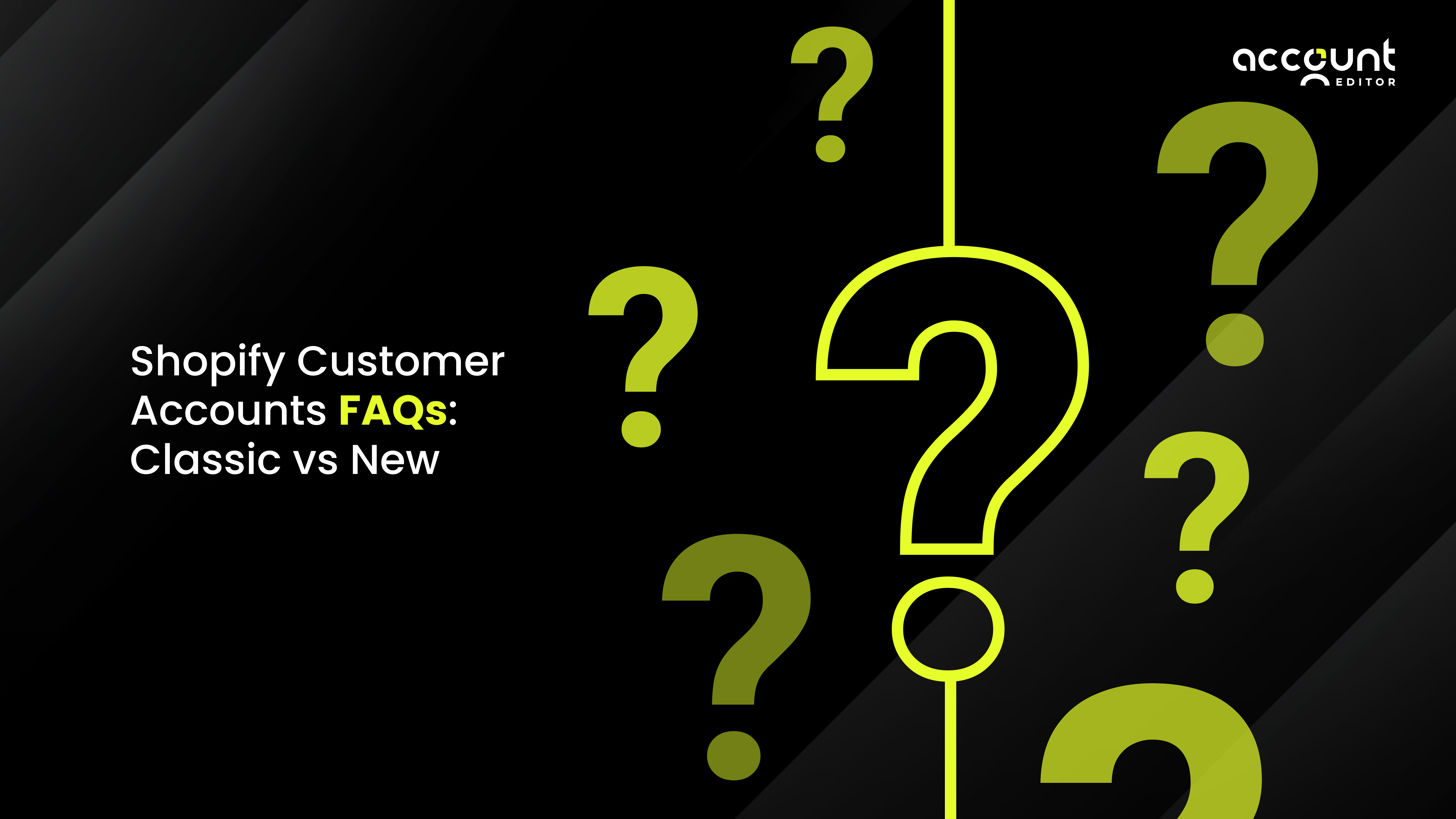 Shopify customer accounts FAQs comparing classic vs new accounts, illustrated with question marks and Account Editor branding.