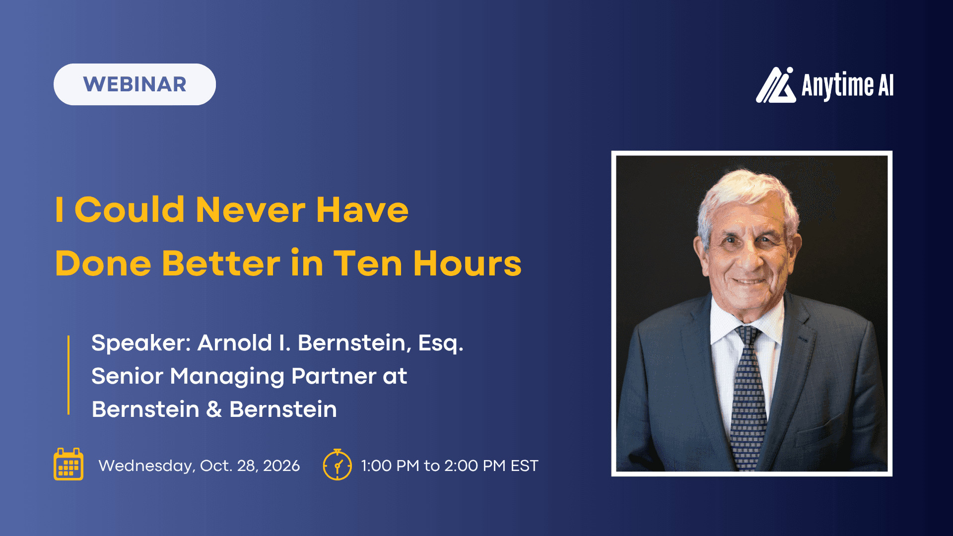 "I Could Never Have Done Better in Ten Hours," a free CLE webinar with Arnold "Arnie" I. Bernstein, Esq., Senior Managing Partner at Bernstein & Bernstein. CLE-eligible. Wednesday, October 28th, 2026 at 1:00 PM Eastern time.